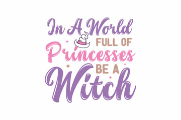 In a world full of Princesses be a witch Halloween T shirt design