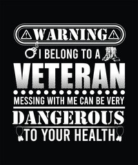 Fototapeta na wymiar WARNING I BELONG TO A VETERAN MESSING WITH ME CAN BE VERY DANGEROUS TO YOUR HEALTH TSHIRT DESIGN