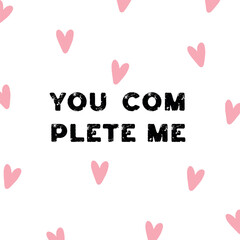 You complete me love phrase. Pink hearts pattern on white background. Romantic postcard for Valentine's day. Vector illustration.