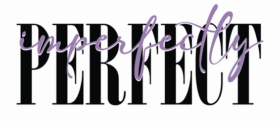 Woman inspirational quotes imperfectly perfect slogan typography print - Motivational message graphic text pattern for girl tee t shirt
