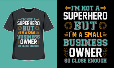 I’m Not a Superhero But I’m a Small Business Owner So Close Enough T-Shirt