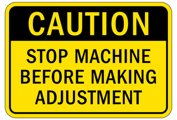 Machinery service instruction sign and labels stop machine before making adjustment