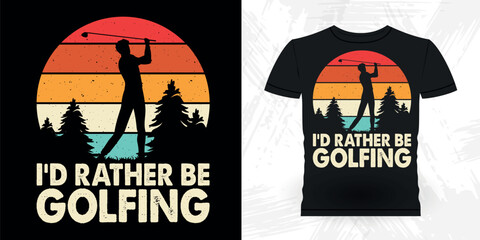 I'd Rather Be Golfing Funny Golf Players Golfer Retro Vintage Golfing T-shirt Design