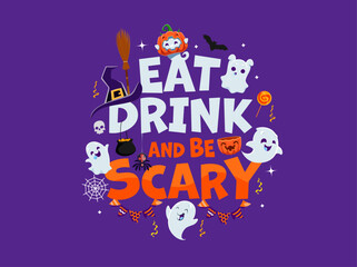 Halloween holiday quote eat, drink and be scary, cute typography and ghosts characters. Vector quote with funny cartoon pumpkins, witch hat and broomstick, skull, bat and spider, confetti and flags