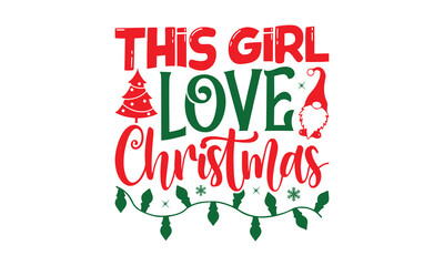 This Girl Love Christmas - Christmas SVG Design, Modern calligraphy, Vector illustration with hand drawn lettering, posters, banners, cards, mugs, Notebooks, white background.