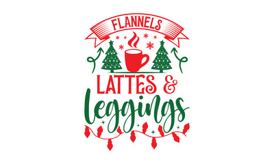 Fototapeta na wymiar Flannels Lattes & Leggings - Christmas T-shirts design, SVG Files for Cutting, For the design of postcards, Cutting Cricut and Silhouette, EPS 10.