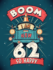 Boom I Am Now 62, So Happy - 62nd birthday Gift T-Shirt Design Vector. Retro Vintage 62 Years Birthday Celebration Poster Design.