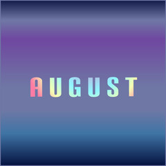 Text of August Colored hologram, over abstract background