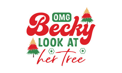 Fototapeta na wymiar Omg becky look at her tree svg,Funny Christmas svg t-shirt design Bundle, Retro Christmas svg , Merry Christmas , Winter, Xmas, Holiday and Santa svg, Commercial Use, Cut Files Cricut, Silhouette, eps