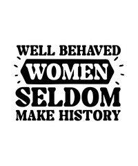 Well Behaved Women Seldom Make History svg design