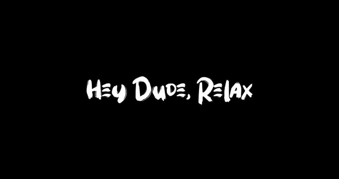 Hey Dude, Relax Bold Text Typography Effect of Grunge Animation on Black Background 