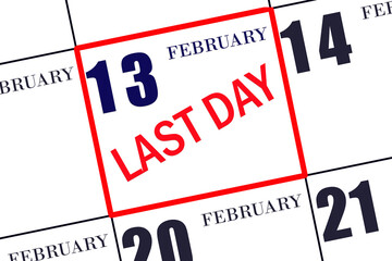 Text LAST DAY on calendar date February 13. A reminder of the final day. Deadline. Business concept.
