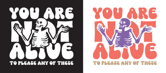 You are not Alive to please any of these. Funny quotes for the Halloween season. Fit and perfect for t-shirt design. Vector illustrator