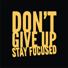 Don't give up stay focused. Motivational quotes for tshirt,  poster,  print. Inspirational Quotes