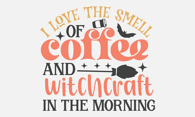 I love the smell of coffee and witchcraft in the morning SVG