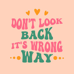 Vintage print for hippie fans. Vector lettering illustration. 1970 retro style. Groovy slogan of Don't look back. It's wrong way. Nostalgia for 1960s - 1970s.