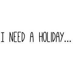 Digital png illustration of i need a holiday text on transparent background