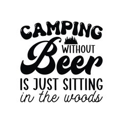 camping without beer is just sitting in the woods