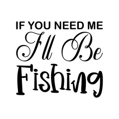 if you need me i'll be fishing black letters quote