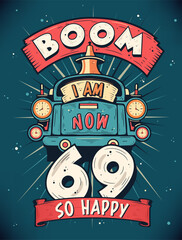 Boom I Am Now 69, So Happy - 69th birthday Gift T-Shirt Design Vector. Retro Vintage 69 Years Birthday Celebration Poster Design.