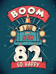 Boom I Am Now 82, So Happy - 82nd birthday Gift T-Shirt Design Vector. Retro Vintage 82 Years Birthday Celebration Poster Design.