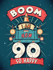 Boom I Am Now 90, So Happy - 90th birthday Gift T-Shirt Design Vector. Retro Vintage 90 Years Birthday Celebration Poster Design.
