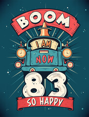 Boom I Am Now 83, So Happy - 83rd birthday Gift T-Shirt Design Vector. Retro Vintage 83 Years Birthday Celebration Poster Design.