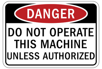 Do not operate machinery sign and labels do not operate this machine unless authorized