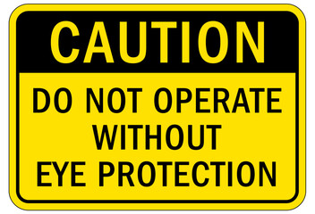 Do not operate machinery sign and labels do not operate without eye protection