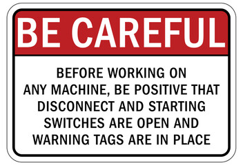 Do not operate machinery sign and labels before working on any machine, be positive than disconnect and starting switches are open and warning tags are in place