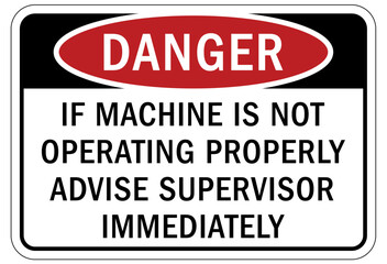 Do not operate machinery sign and labels if machine is not operating properly advise supervisor immediately