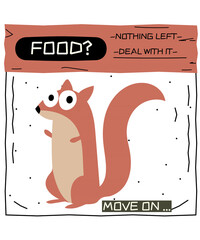 FOOD? NOTHING LEFT DEAL WITH IT,MOVE ON...
FUNNY SQUIRREL ILLUSTRATION DESIGN