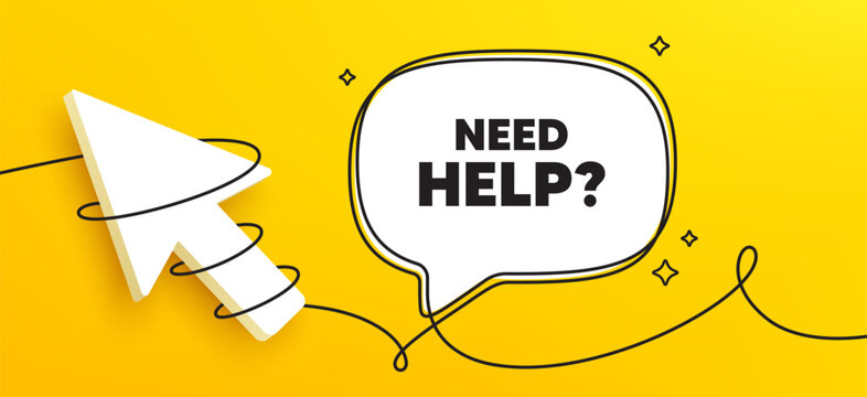 Need help tag. Continuous line chat banner. Support service sign. Faq information symbol. Need help speech bubble message. Wrapped 3d cursor icon. Vector
