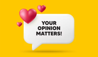 Zelfklevend Fotobehang Your opinion matters tag. 3d speech bubble banner with hearts. Survey or feedback sign. Client comment. Opinion matters chat speech message. 3d offer talk box. Vector © blankstock