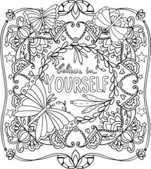 Hand drawn with inspirational words. Believe in yourself font with butterflies and flowers for Valentine's Day or Greeting Cards. Coloring book for adults and kids. Vector Illustration.