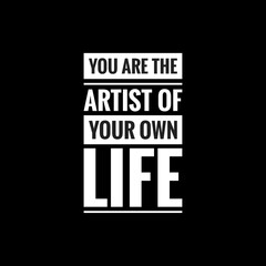 you are the artist of your own life simple typography with black background