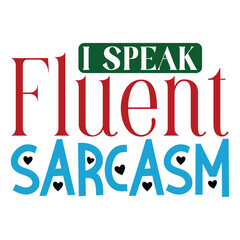 I Speak Fluent Sarcasm, Sarcastic SVG Design Vector file