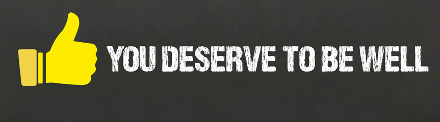 You deserve to be well	