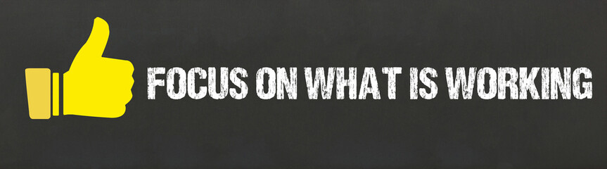 Focus on what is working	