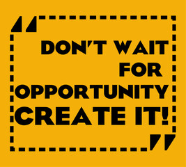 Create an opportunity. A sign that says you must create opportunities.