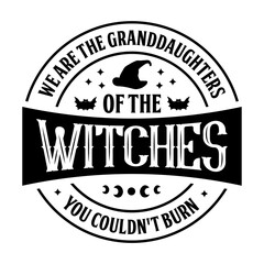 We are the Granddaughters of the Witches you couldn't Burn Svg