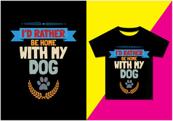 I'd rather be home with my dog, illustration of a background, Typography modern T-shirt design for man and woman, Modern, simple, lettering—vector file, Ready for print.