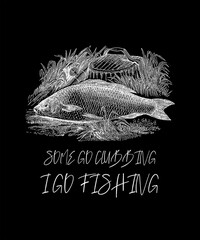SOME GO CLUBBING I GO FISHING FISH SKETCH ILLUSTRATION DESIGN 