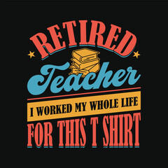 Retired teacher I worked my whole life for this shirt -  Retired funny vintage t shirt design.