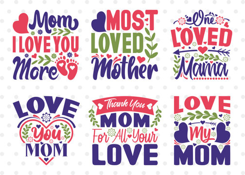 Mother's Day Bundle Vol-06, Mom I Love You More Svg, Most Loved Mother Svg, One Loved Mama Svg, Love You Mom Svg, Mothers Quote Design