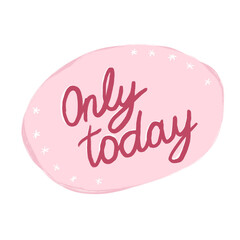 Hand drawn illustration pink only today words phrase lettering and black clock on pastel background. Graphic urgent opportunity inscription sale banner, modern business opportunity rush, round oval.