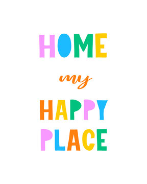 Funny Colorful Vector Print with Handwritten Saying "Home my Happy Place".Simple Infantile Style Illustration with Multicolor Letters isolated on a White Background, ideal for Poster or Wall Art. RGB.