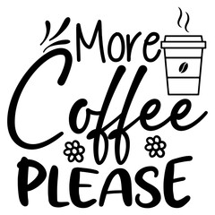 more coffee please svg t shirt design