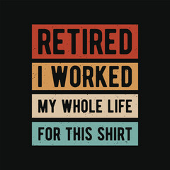 Retired I worked my whole life for this shirt -  Retired funny vintage t shirt design.