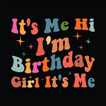 It's Me Hi I'm Birthday Girl It's Me